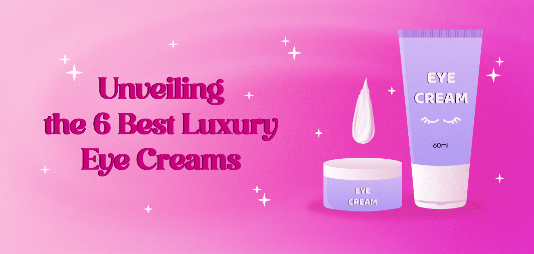 Unveiling the 6 Best Luxury Eye Creams Luxury Leisure Affluence